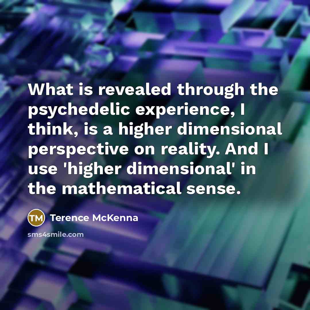 “What is revealed through the psychedelic experience, I think, is…” quote by Terence McKenna
