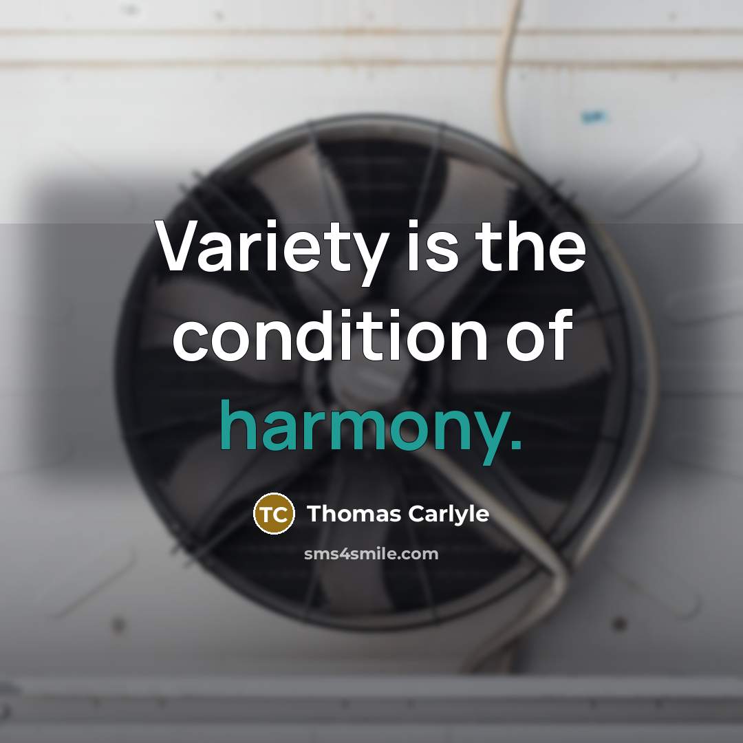 “Variety is the condition of harmony.” quote by Thomas Carlyle