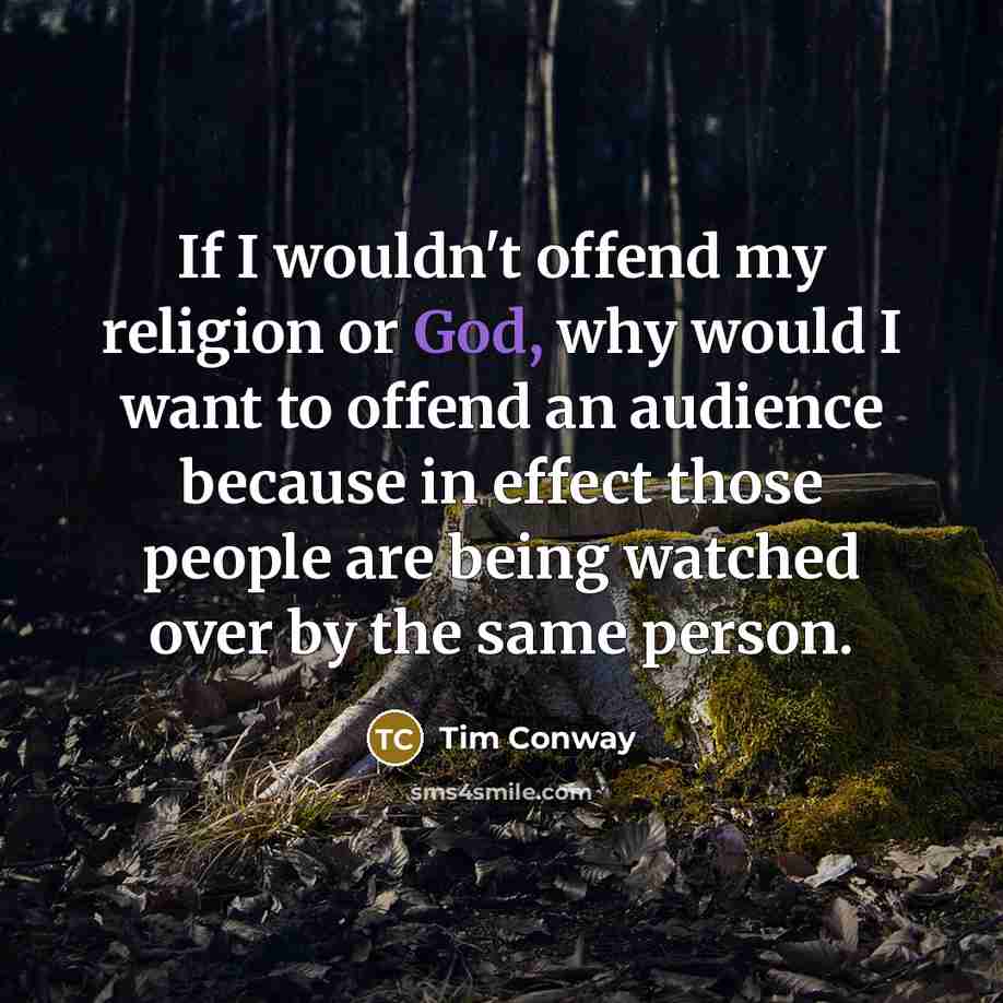 “If I wouldn't offend my religion or God, why would…” quote by Tim Conway