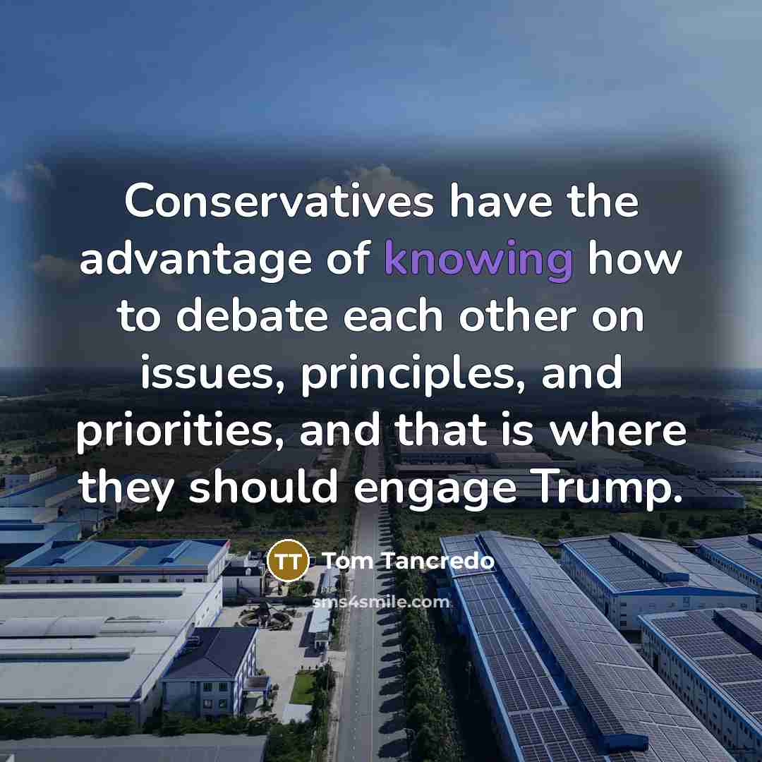 “Conservatives have the advantage of knowing how to debate each…” quote by Tom Tancredo