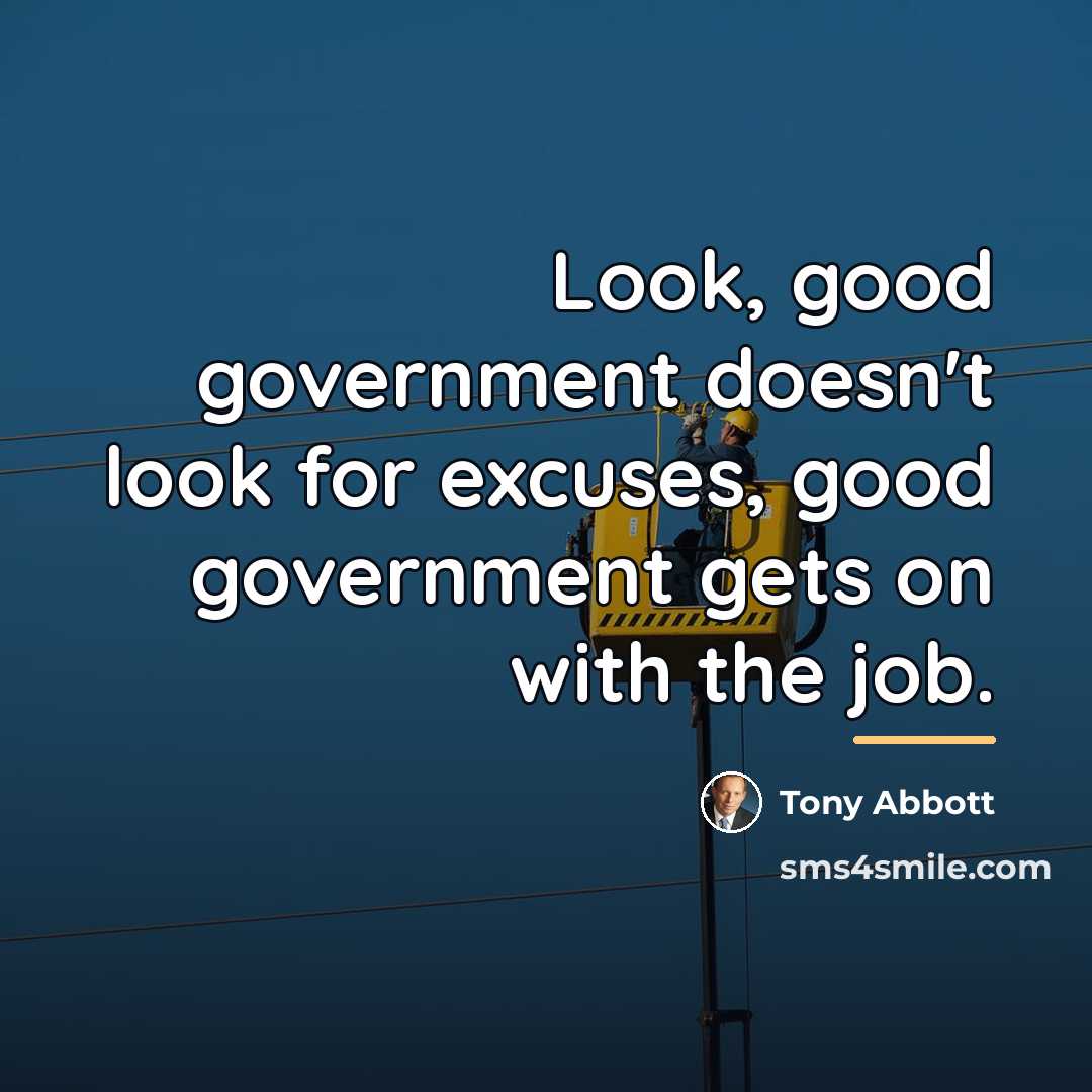 “Look, good government doesn't look for excuses, good government gets…” quote by Tony Abbott