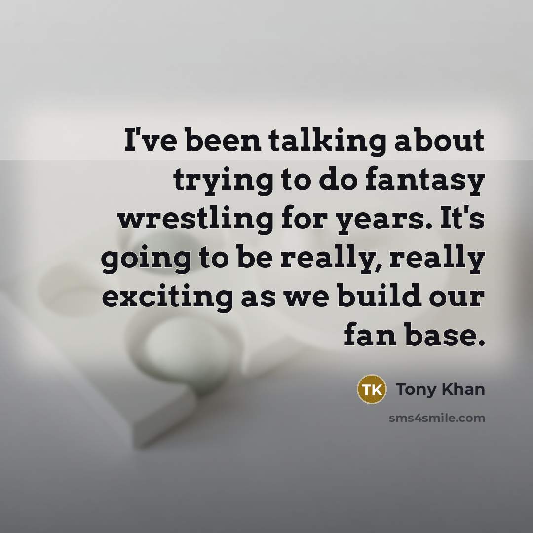 “I've been talking about trying to do fantasy wrestling for years. It's going to be really, really exciting as we build our fan base.” quote by Tony Khan