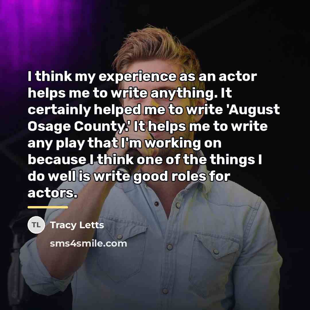 “I think my experience as an actor helps me to…” quote by Tracy Letts
