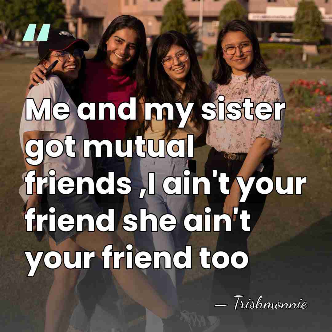 Me and my sister got mutual friends ,I ain't your friend she&hellip; - Trishmonnie