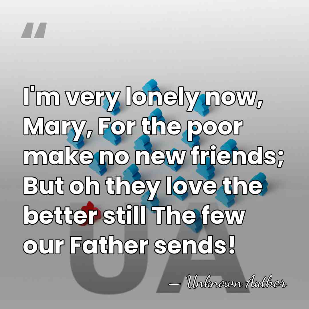 I'm very lonely now, Mary, For the poor make no new friends;&hellip; - Hariot Hamilton-Temple-Blackwood, Marchioness of Dufferin and Ava