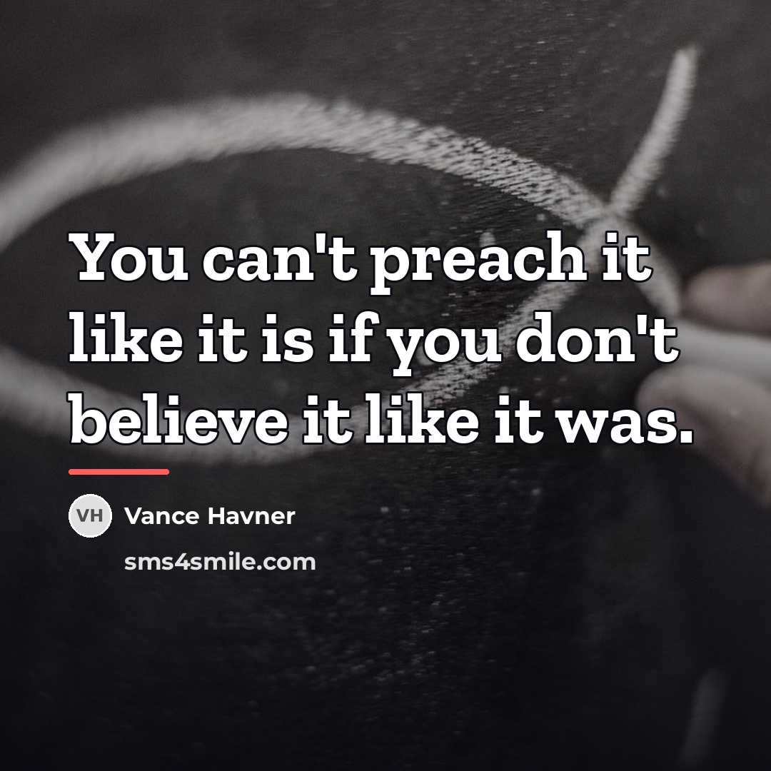 “You can't preach it like it is if you don't…” quote by Vance Havner