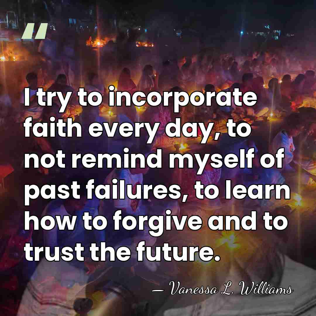 I try to incorporate faith every day, to not remind myself of&hellip; - Vanessa L. Williams