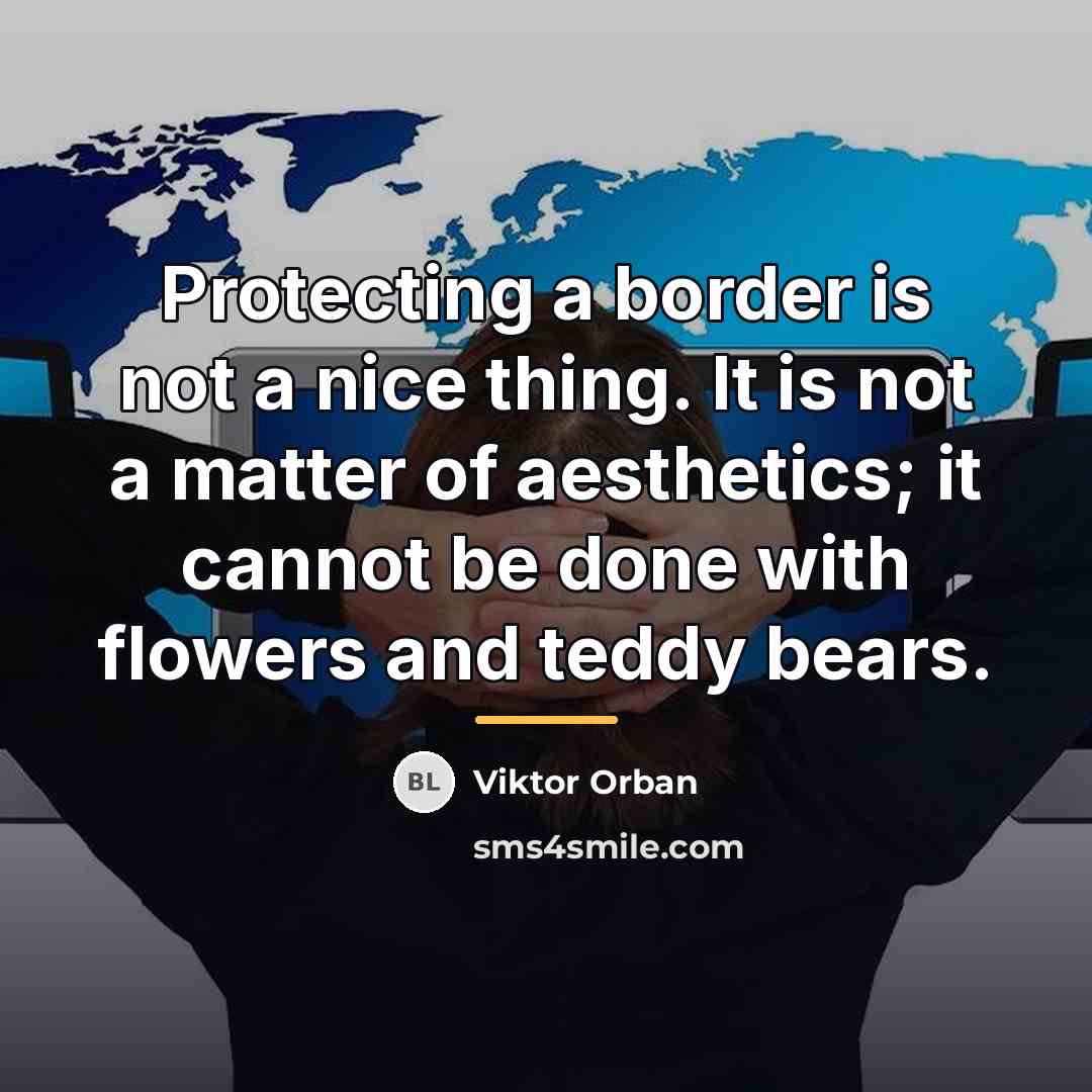 “Protecting a border is not a nice thing. It is…” quote by Viktor Orban