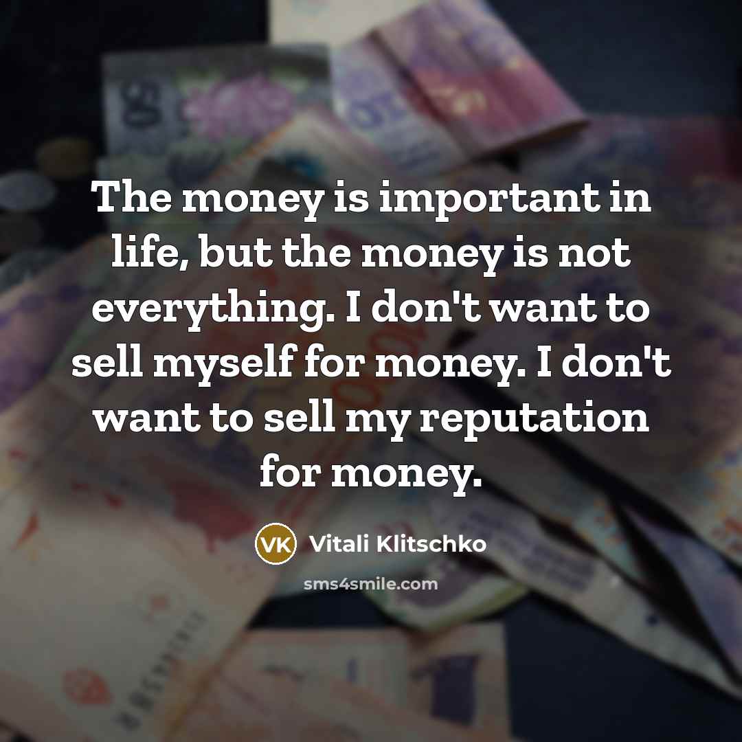 “The money is important in life, but the money is…” quote by Vitali Klitschko
