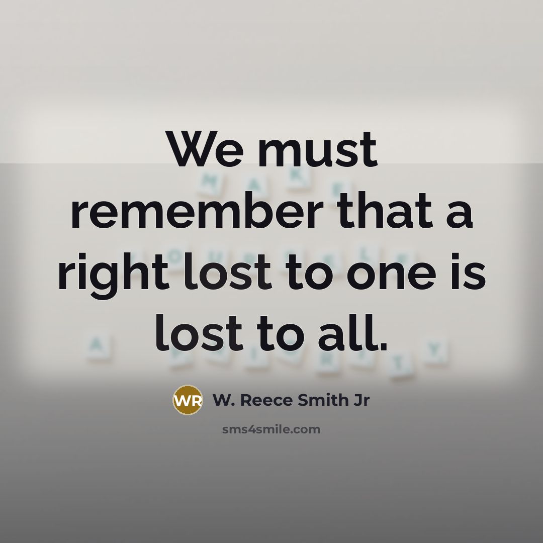 “We must remember that a right lost to one is lost to all.” quote by W. Reece Smith Jr