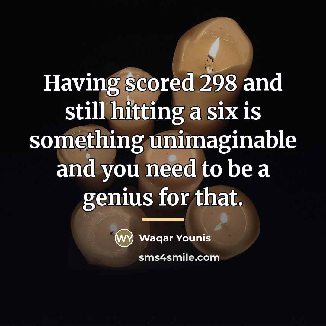 “Having scored 298 and still hitting a six is something…” quote by Waqar Younis