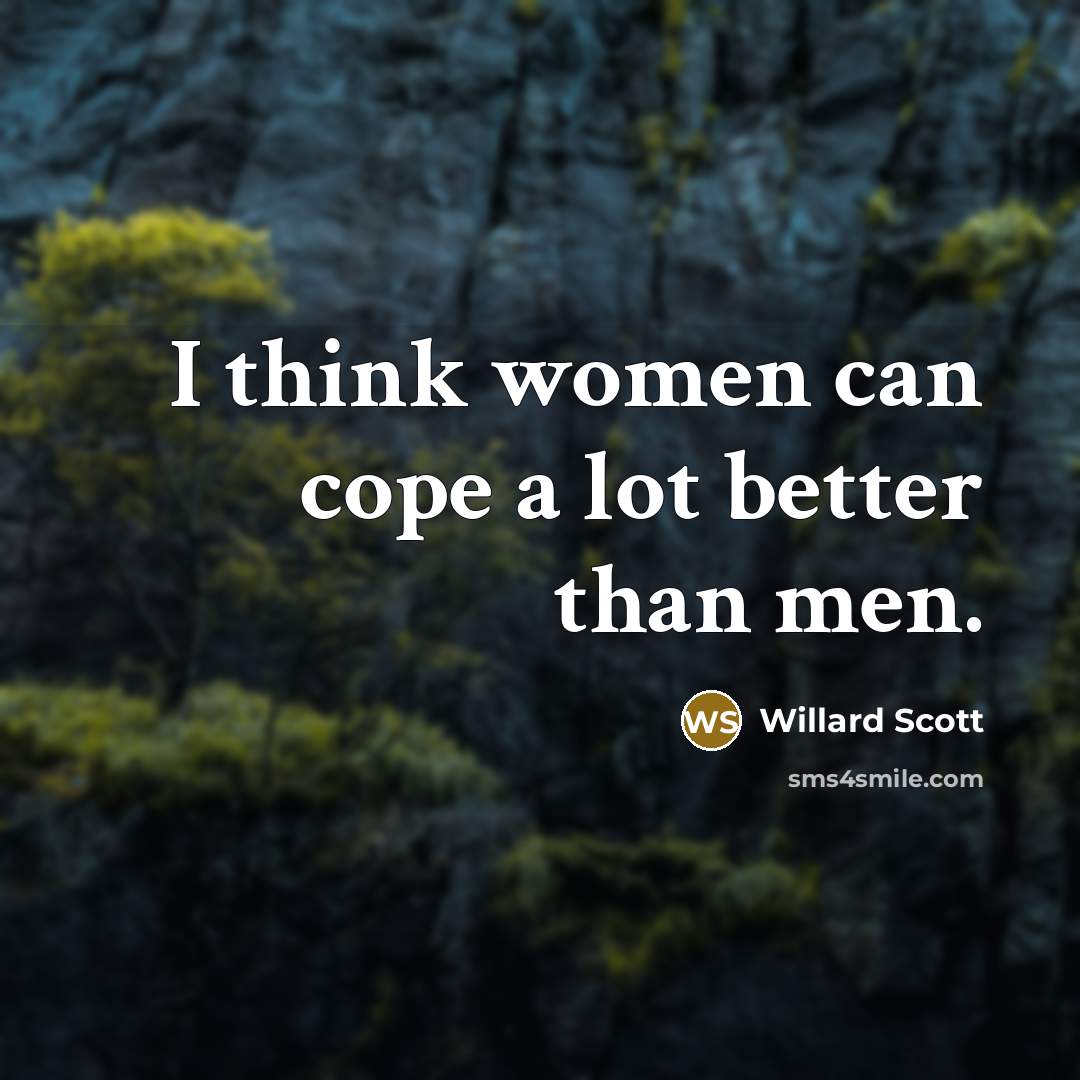 “I think women can cope a lot better than men.…” quote by Willard Scott