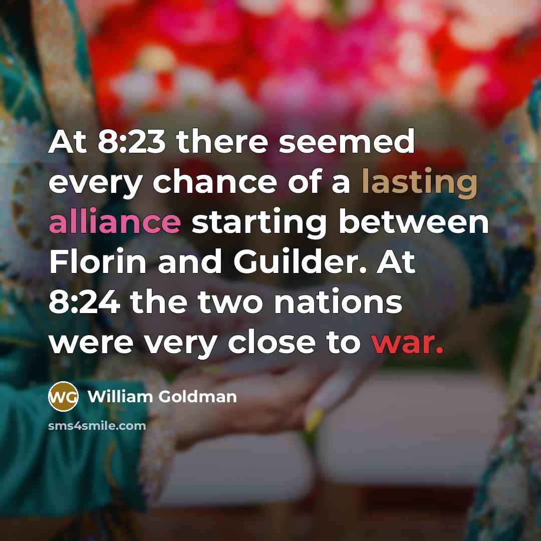 “At 8:23 there seemed every chance of a lasting alliance…” quote by William Goldman