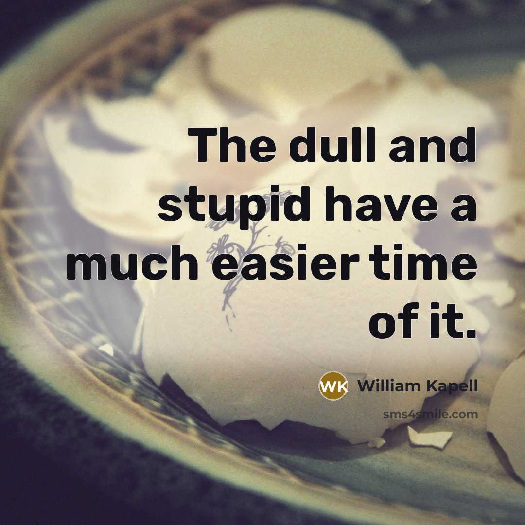 “The dull and stupid have a much easier time of it.” quote by William Kapell