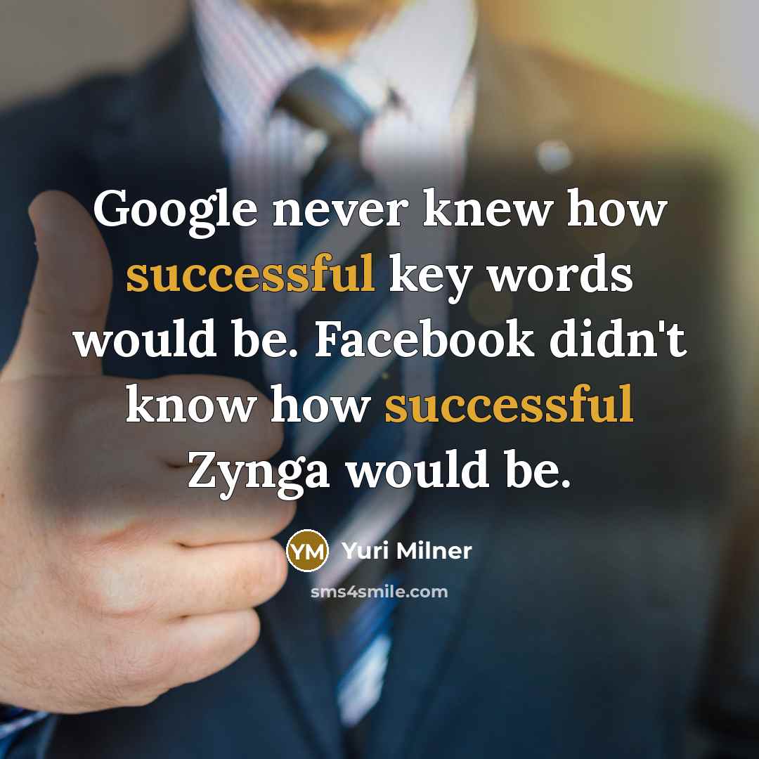 “Google never knew how successful key words would be. Facebook…” quote by Yuri Milner