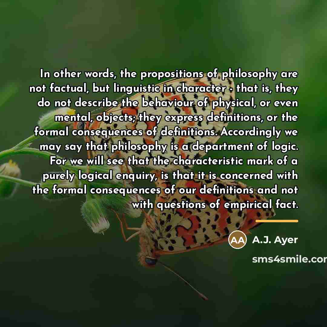 “In other words, the propositions of philosophy are not factual,…” quote by A.J. Ayer