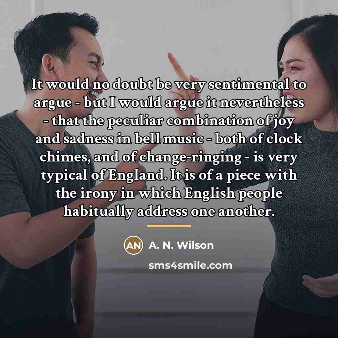“It would no doubt be very sentimental to argue -…” quote by A. N. Wilson