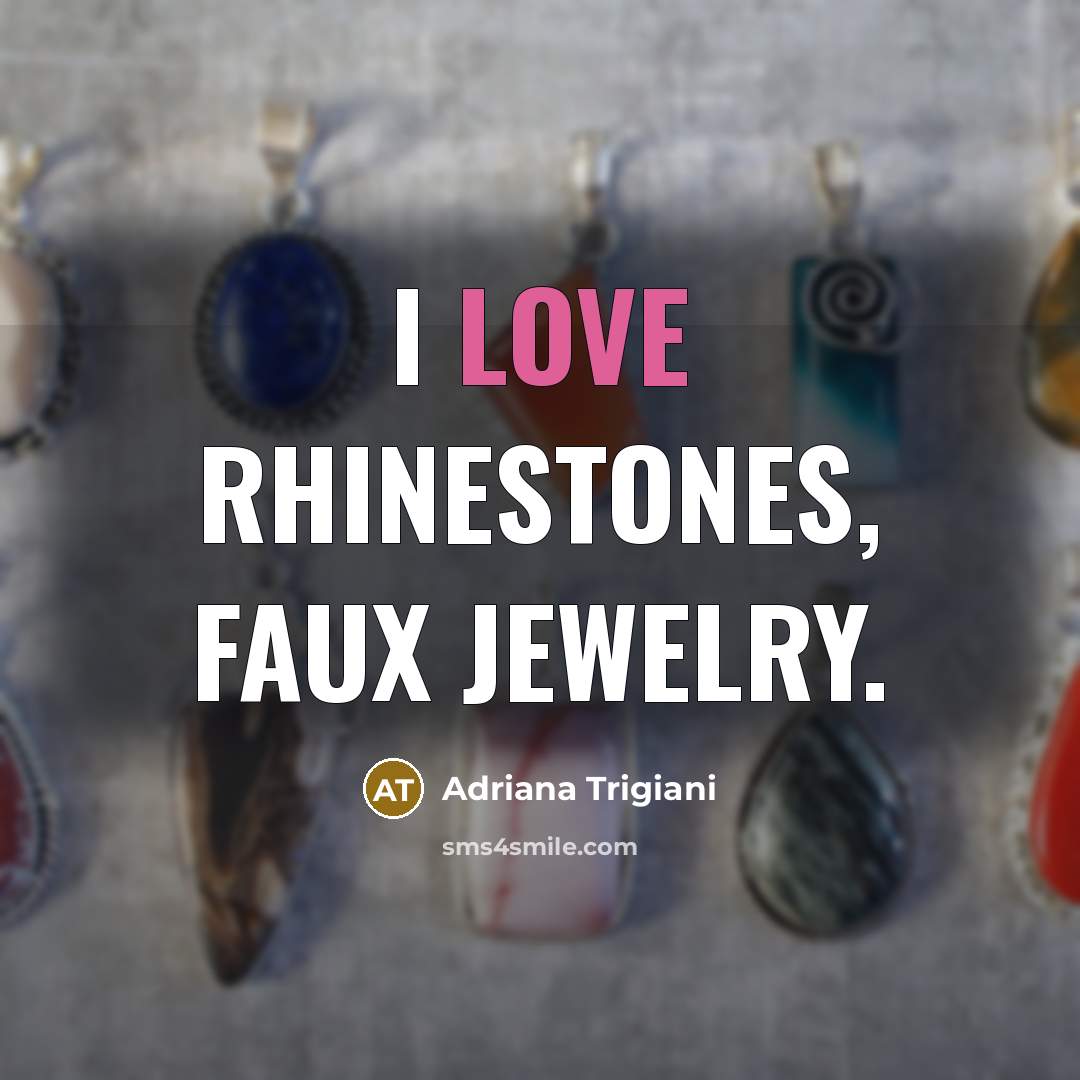 “I love rhinestones, faux jewelry.” quote by Adriana Trigiani