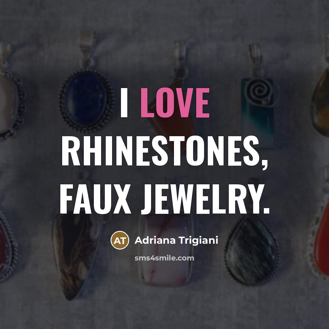 “I love rhinestones, faux jewelry.…” quote by Adriana Trigiani