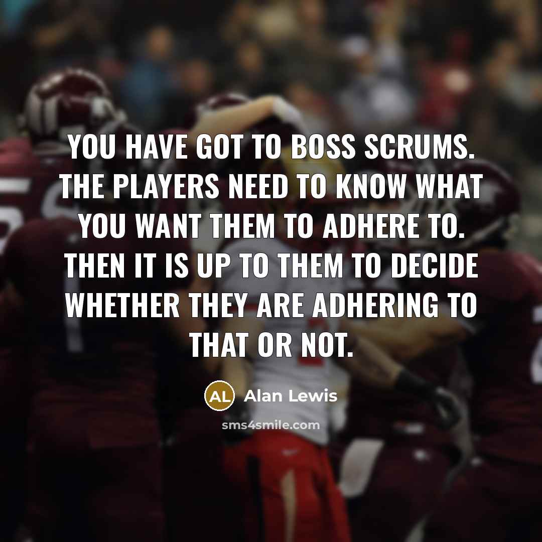 “You have got to boss scrums. The players need to…” quote by Alan Lewis