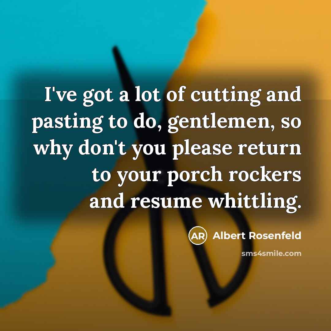 “I've got a lot of cutting and pasting to do,…” quote by Albert Rosenfeld