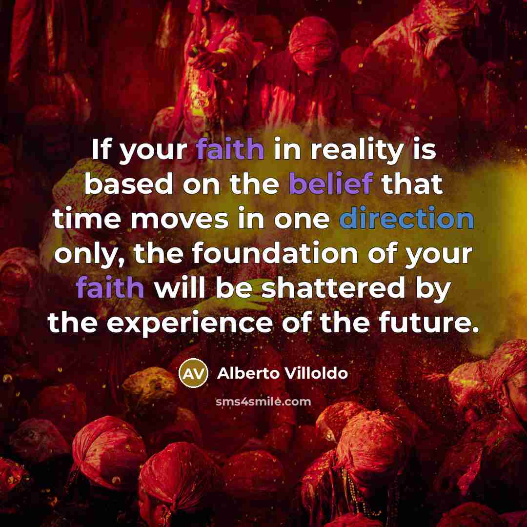 “If your faith in reality is based on the belief…” quote by Alberto Villoldo