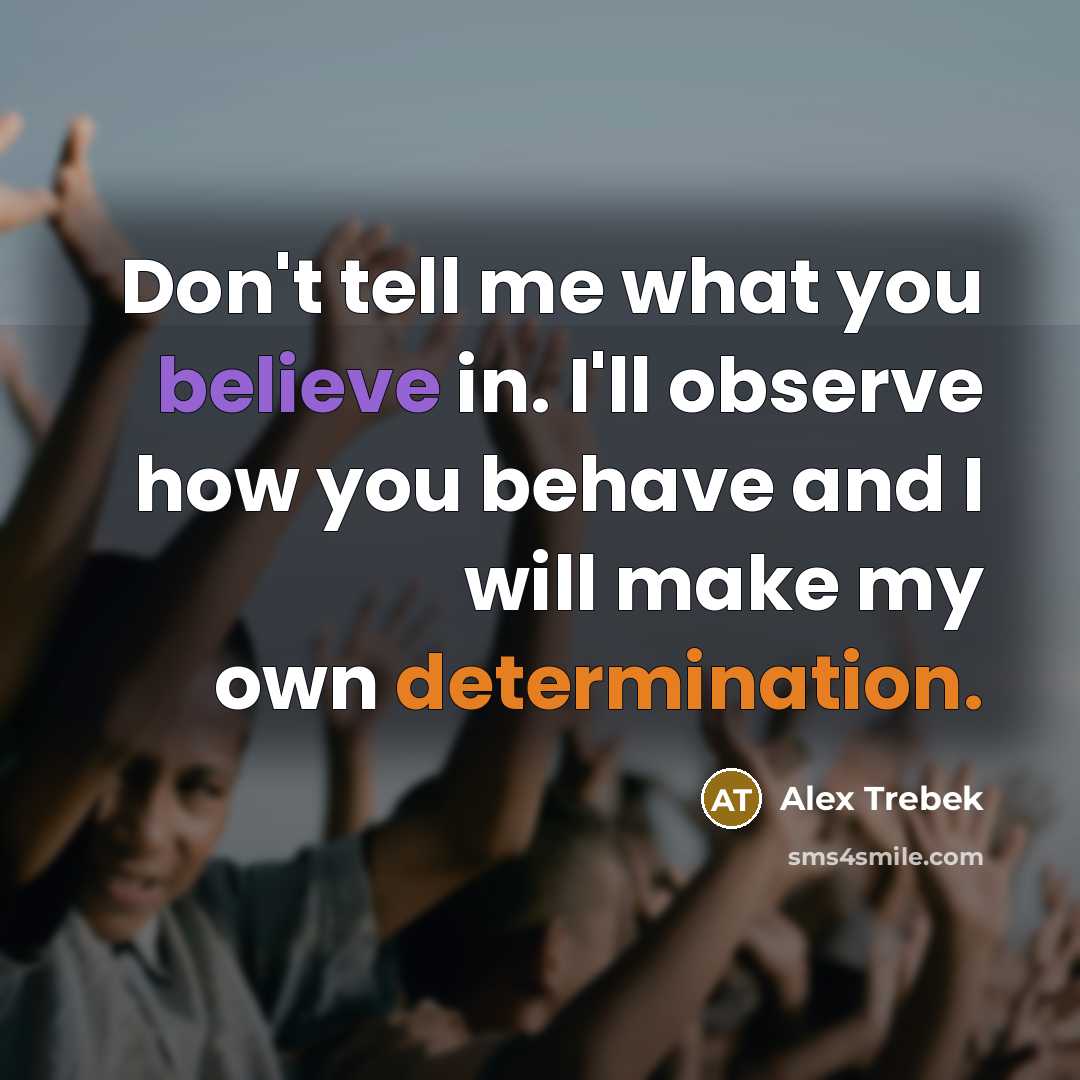 “Don't tell me what you believe in. I'll observe how…” quote by Alex Trebek