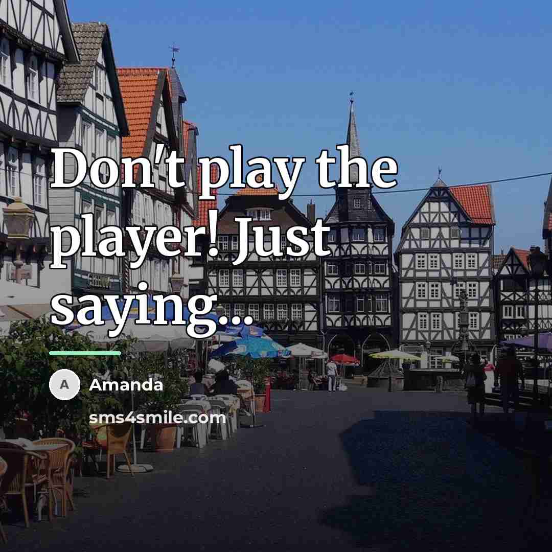 “Don't play the player! Just saying...…” quote by Amanda