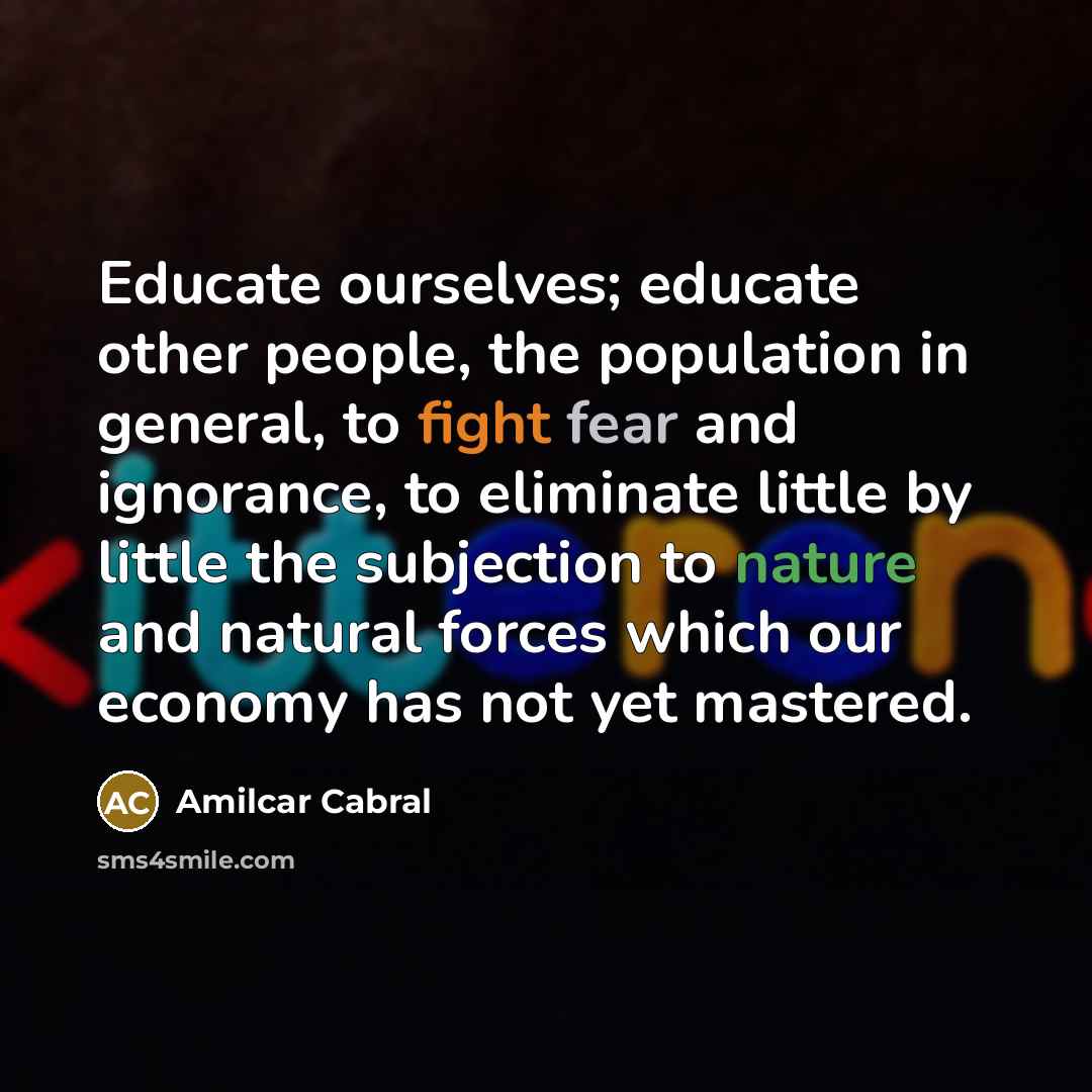 “Educate ourselves; educate other people, the population in general, to…” quote by Amilcar Cabral