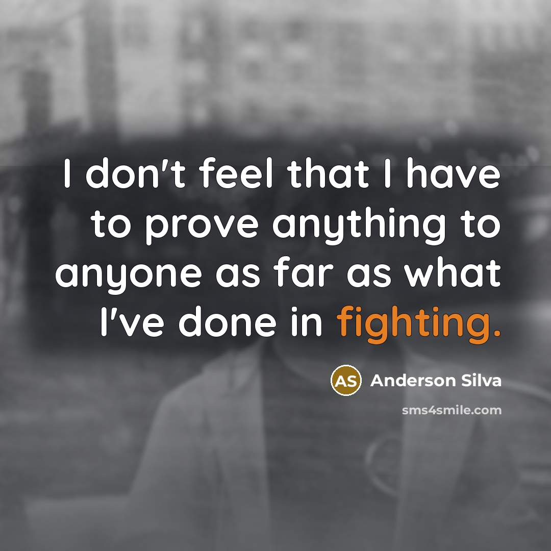 “I don't feel that I have to prove anything to…” quote by Anderson Silva