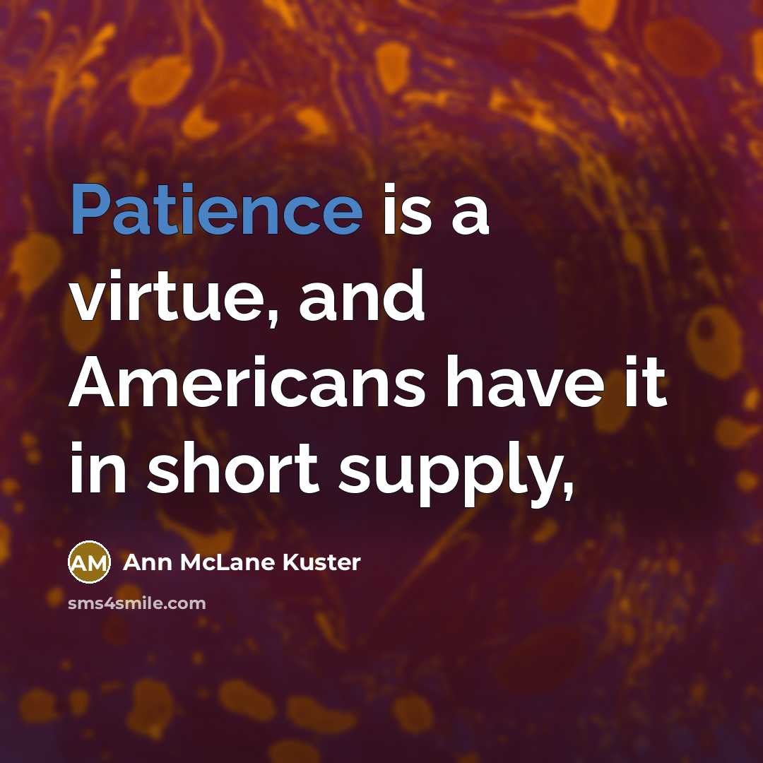 “Patience is a virtue, and Americans have it in short…” quote by Ann McLane Kuster