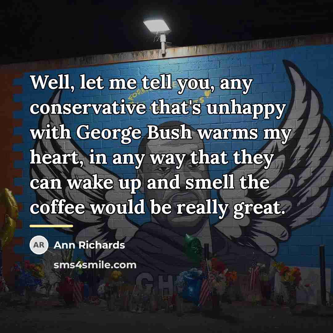 “Well, let me tell you, any conservative that's unhappy with…” quote by Ann Richards