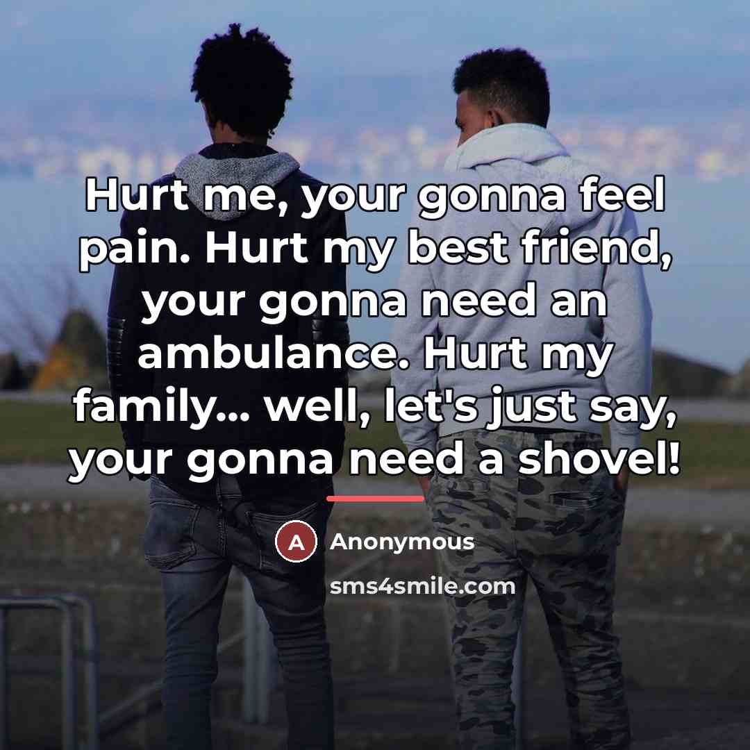 “Hurt me, your gonna feel pain. Hurt my best friend,…” quote by Anonymous