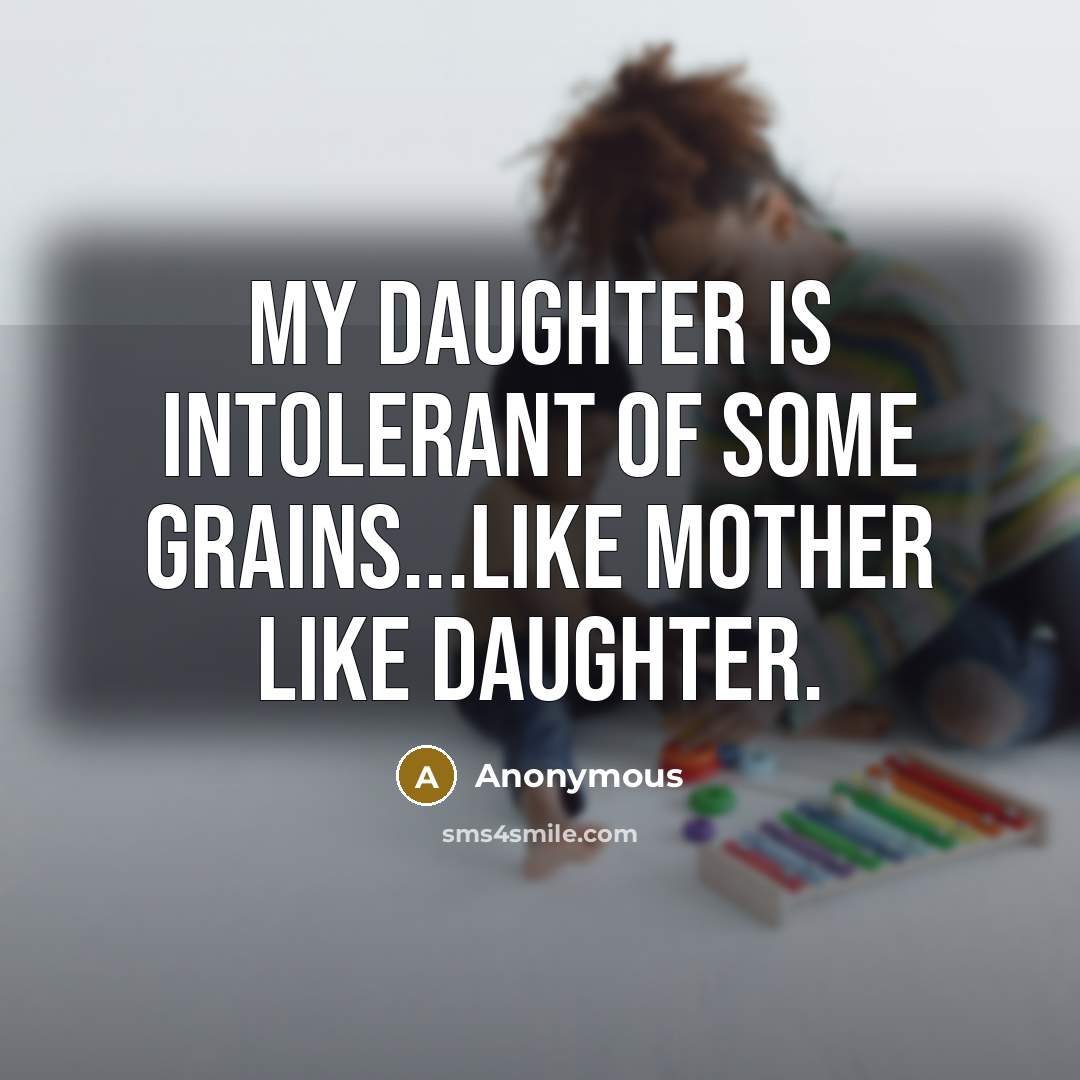 “My daughter is intolerant of some grains...like mother like daughter.” quote by Anonymous