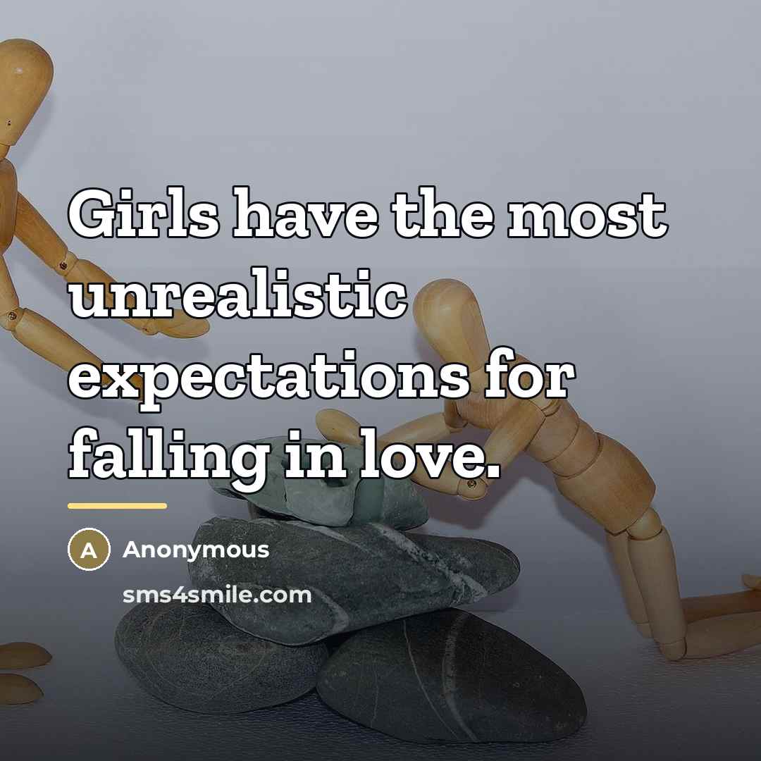“Girls have the most unrealistic expectations for falling in love.…” quote by Anonymous