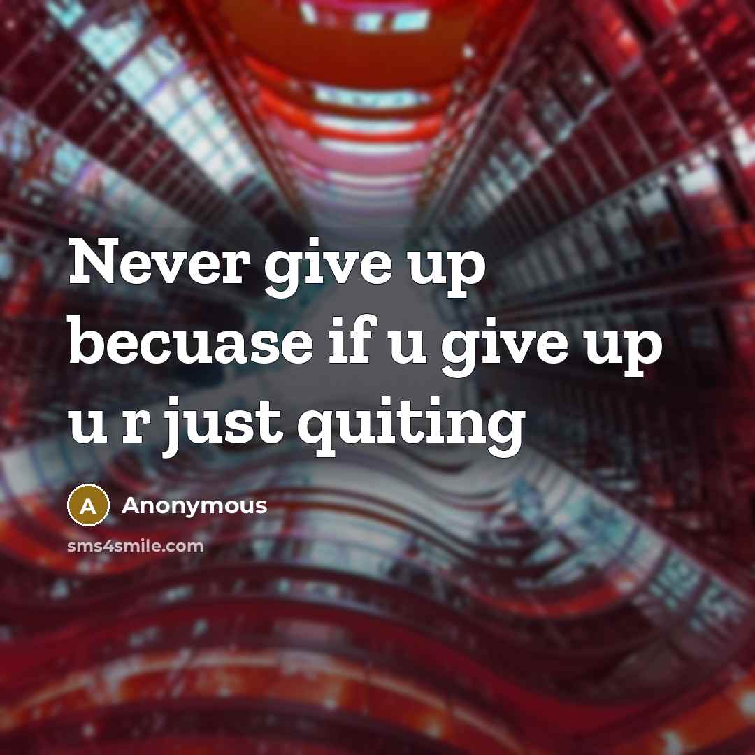 “Never give up becuase if u give up u r…” quote by Anonymous