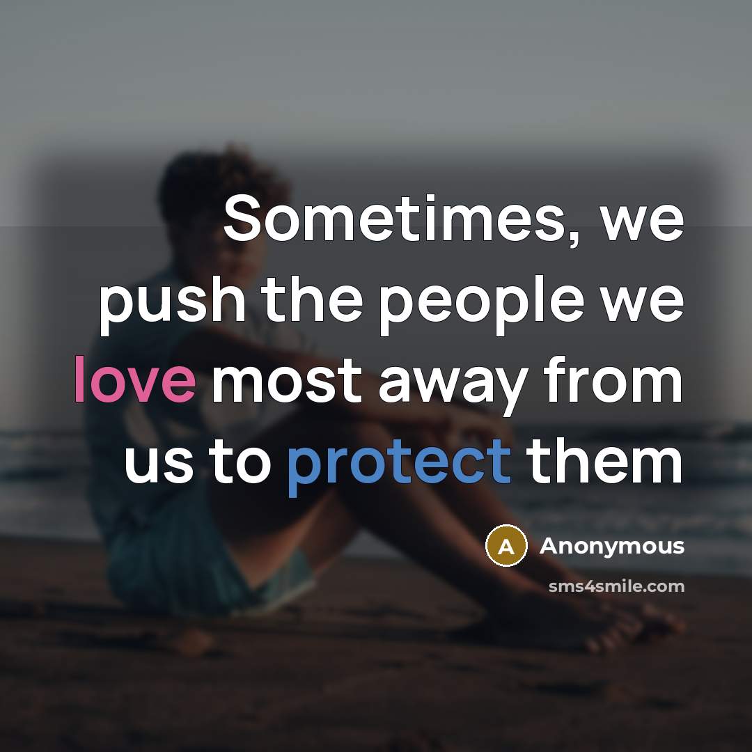 “Sometimes, we push the people we love most away from us to protect them” quote by Anonymous