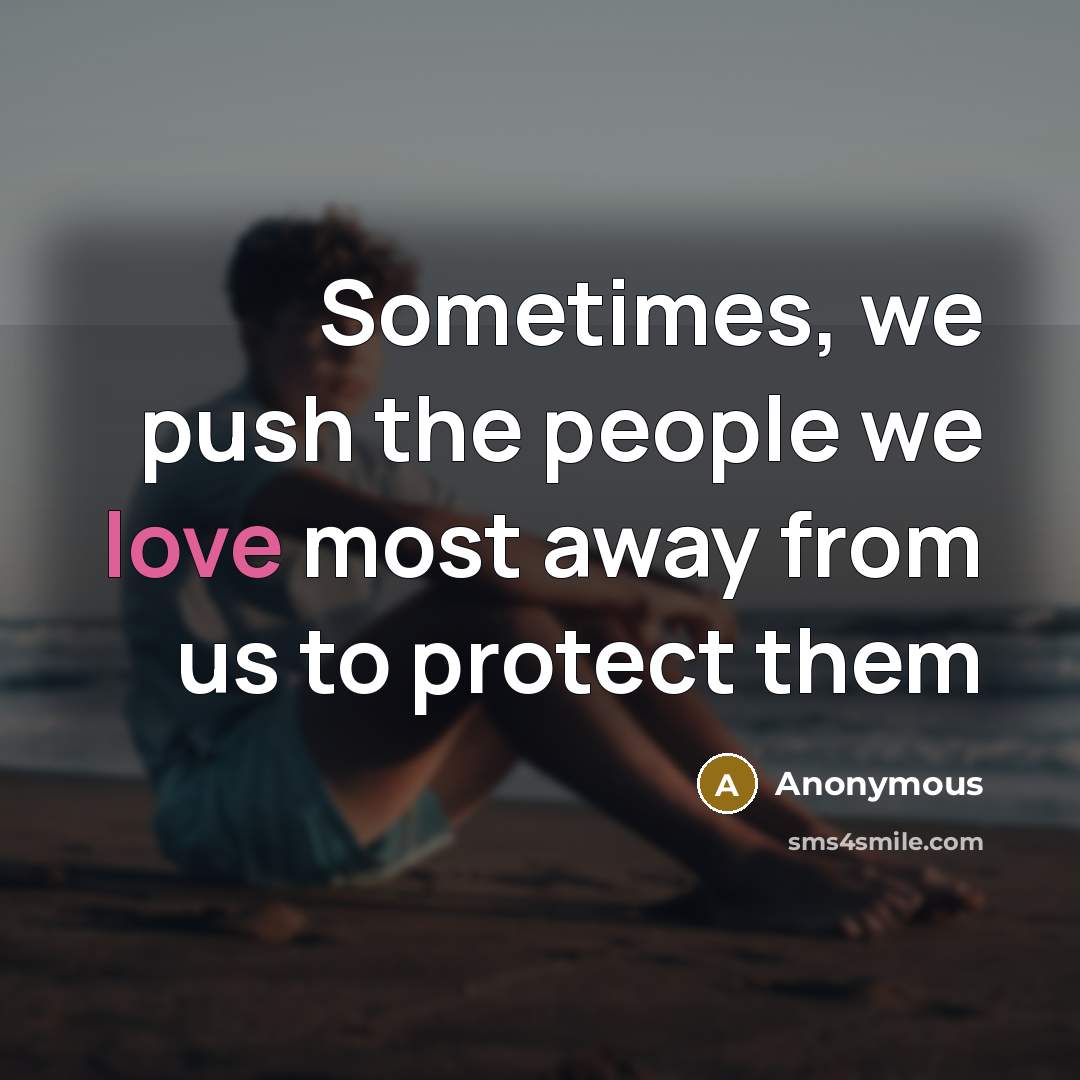 “Sometimes, we push the people we love most away from…” quote by Anonymous