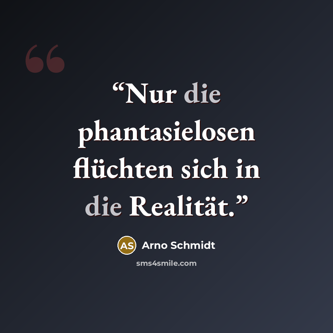 “Nur die phantasielosen flüchten sich in die Realität.” quote by Arno Schmidt