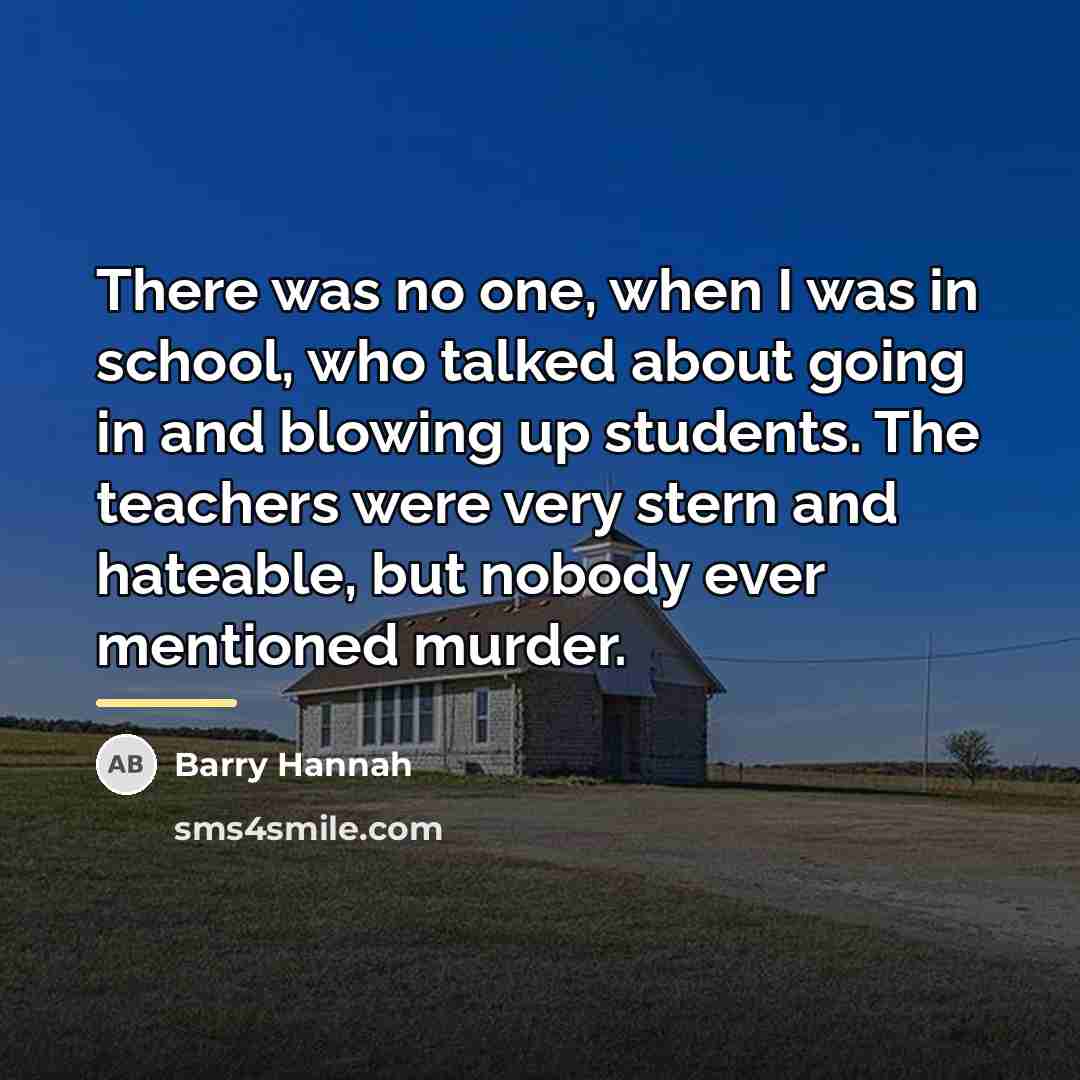 “There was no one, when I was in school, who…” quote by Barry Hannah
