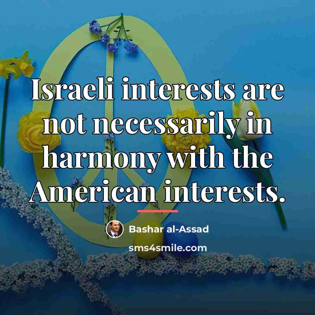 “Israeli interests are not necessarily in harmony with the American…” quote by Bashar al-Assad
