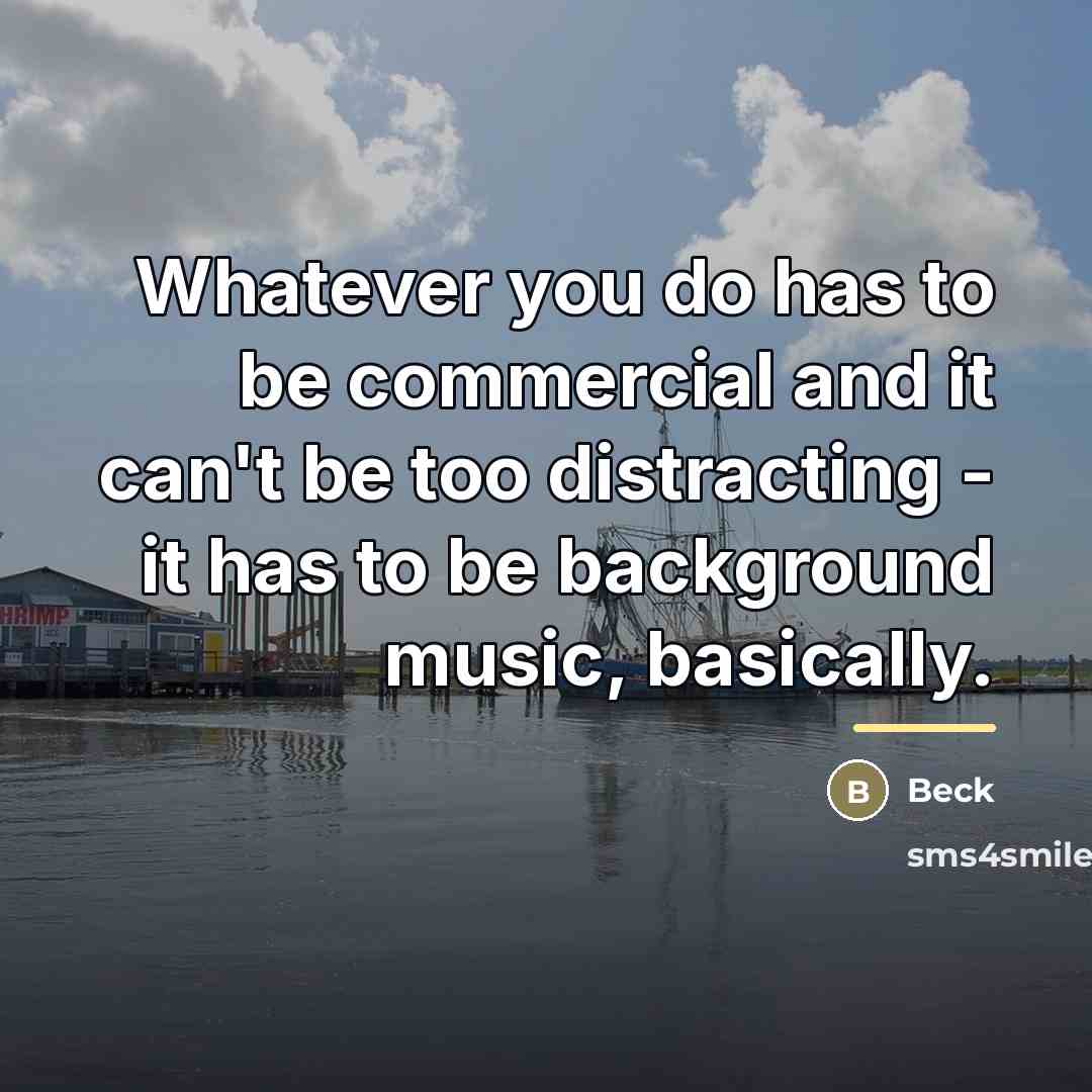 “Whatever you do has to be commercial and it can't…” quote by Beck