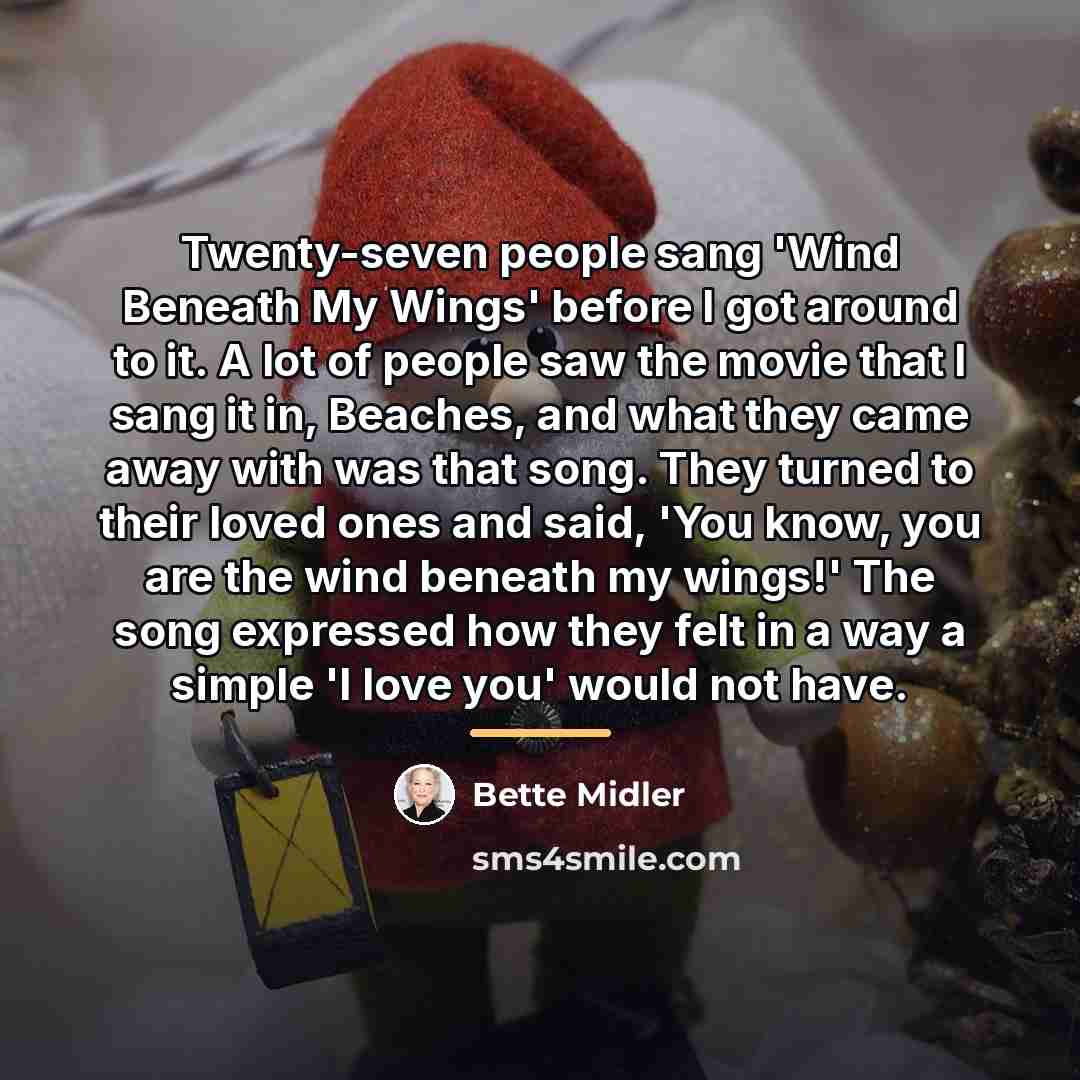 “Twenty-seven people sang 'Wind Beneath My Wings' before I got…” quote by Bette Midler