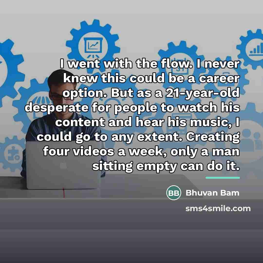 “I went with the flow. I never knew this could…” quote by Bhuvan Bam