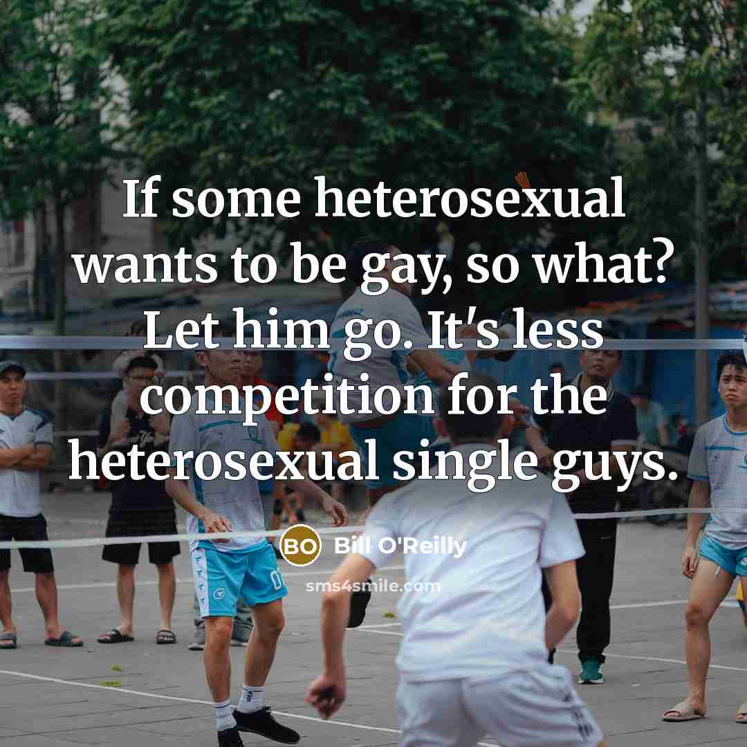 “If some heterosexual wants to be gay, so what? Let…” quote by Bill O'Reilly