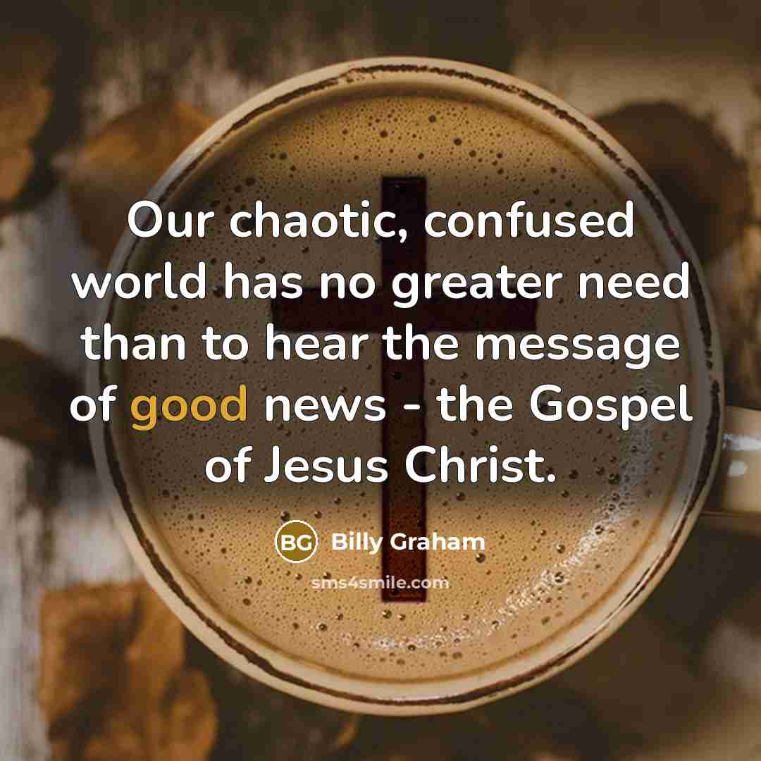 “Our chaotic, confused world has no greater need than to…” quote by Billy Graham