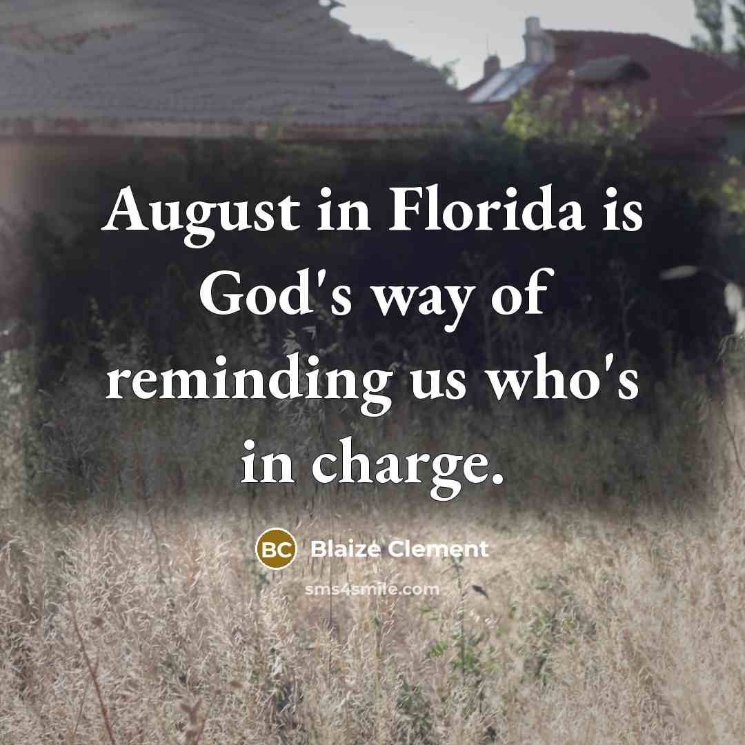“August in Florida is God's way of reminding us who's…” quote by Blaize Clement