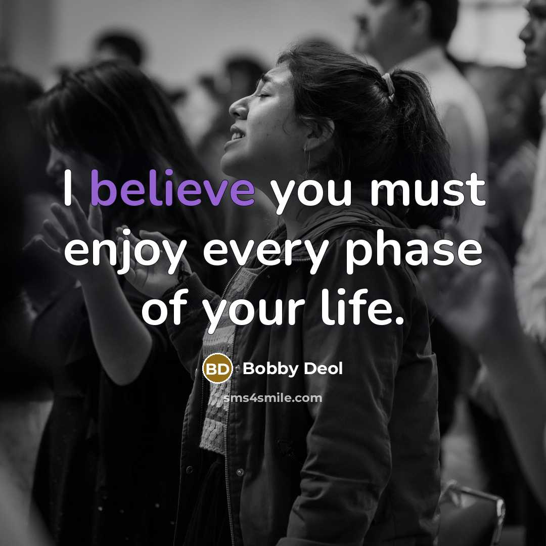 “I believe you must enjoy every phase of your life.…” quote by Bobby Deol