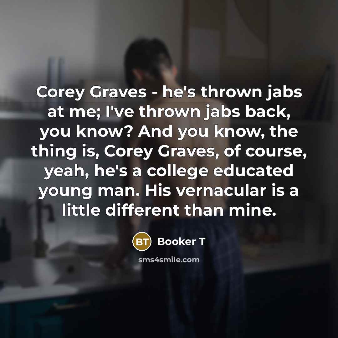 “Corey Graves - he's thrown jabs at me; I've thrown…” quote by Booker T