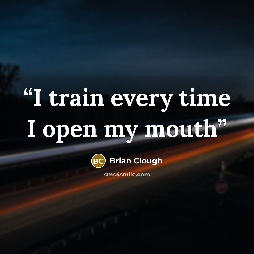 “I train every time I open my mouth” quote by Brian Clough